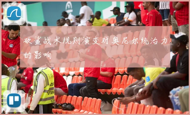 砍鲨战术规则演变对奥尼尔统治力的影响